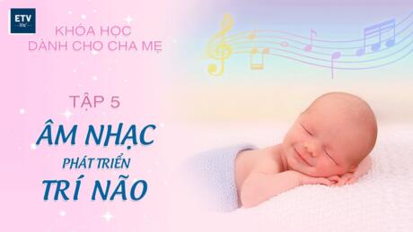 Khóa học dành cho cha mẹ: Phần 5 – Âm nhạc giúp não bộ trẻ sơ sinh phát triển khỏe mạnh (Nguồn ETV Life)