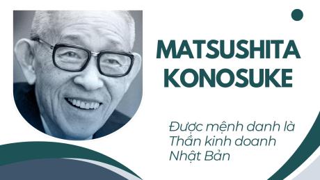 Matsushita-Konosuke được mệnh danh là Thần kinh doanh Nhật Bản